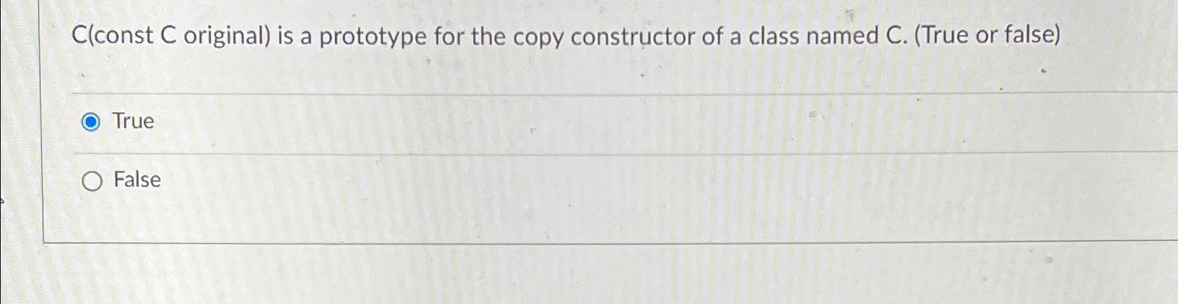  C(const C original) is a prototype for the copy constructor of