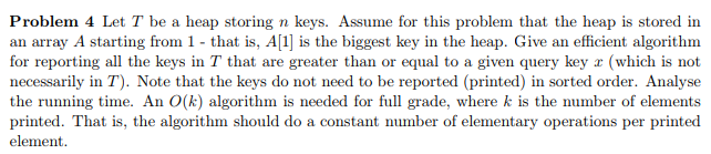  Problem 4 Let T be a heap storing n keys. Assume