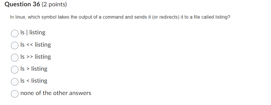  Question 36(2 points) In linux, which symbol takes the output of