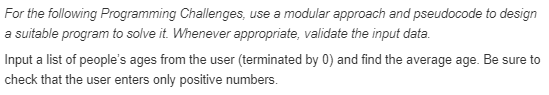 For the following Programming Challenges, use a modular approach and pseudocode