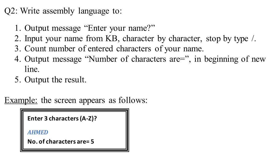  Q2: Write assembly language to: 1. Output message Enter your name?