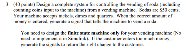  3. (40 points) Design a complete system for controlling the vending