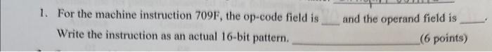  1. For the machine instruction 709F, the op-code field is and