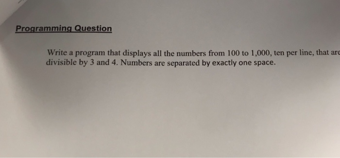  Programming Question Write a program that displays all the numbers from
