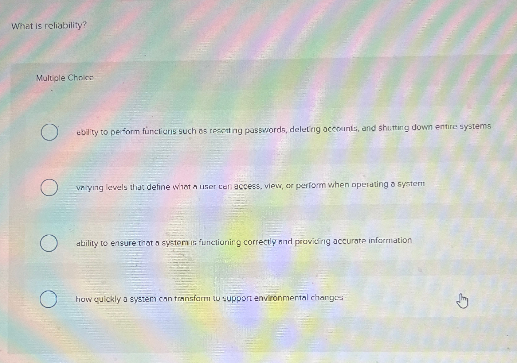  What is reliability? Multiple Choice ability to perform functions such as