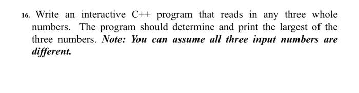  16. Write an interactive C++ program that reads in any three