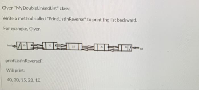  Given "MyDoublelinkedlist" class: Write a method called "PrintListinReverse" to print the
