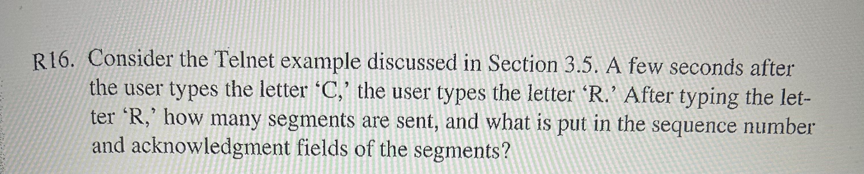  R16. Consider the Telnet example discussed in Section 3.5. A few
