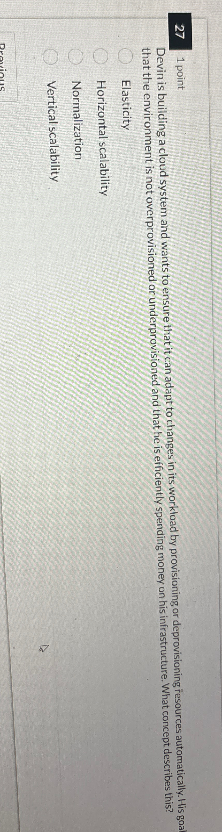  27 1 point Devin is building a cloud system and wants