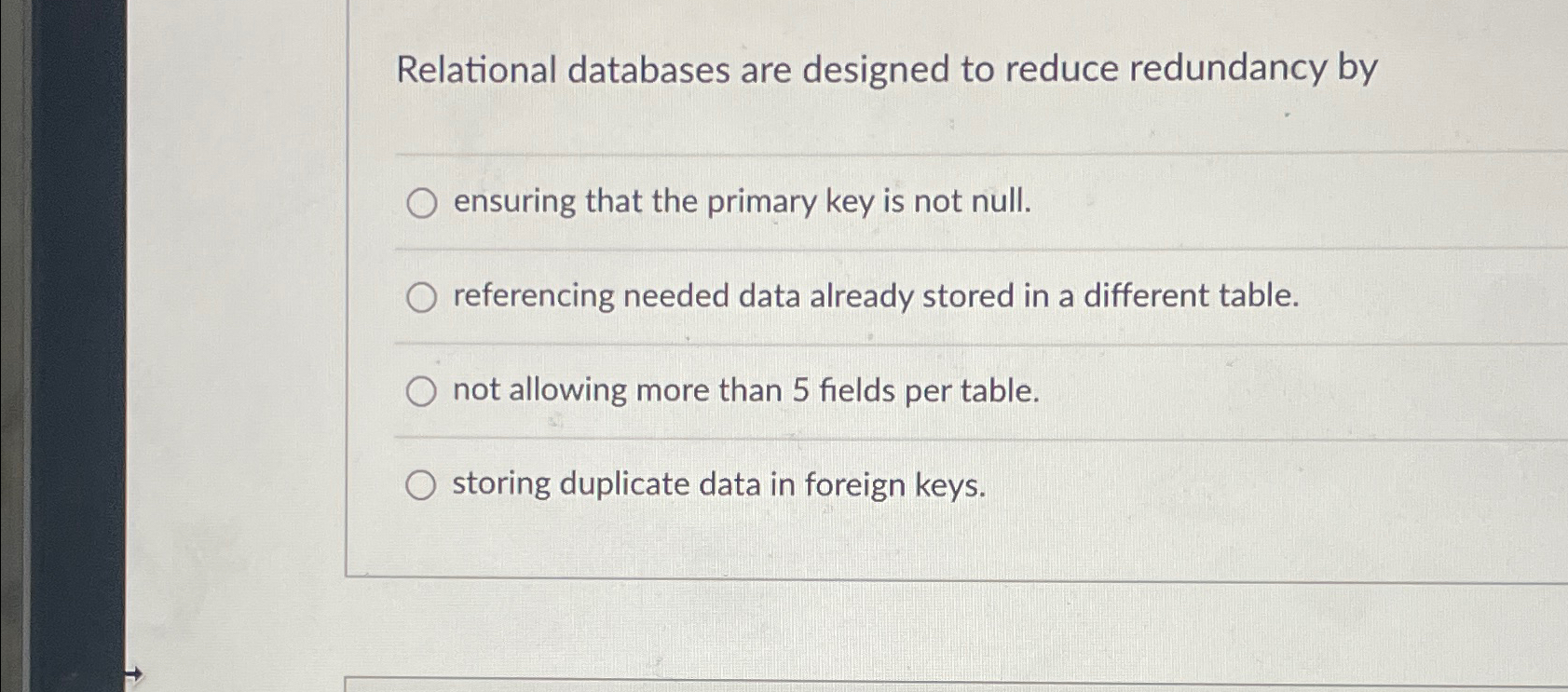  Relational databases are designed to reduce redundancy by ensuring that the