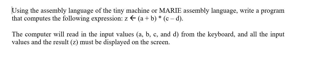Using the assembly language of the tiny machine or MARIE assembly