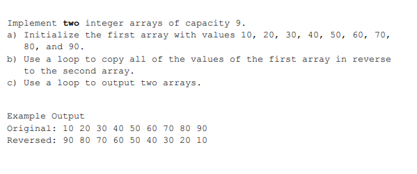 c++ and explain Implement two integer arrays of capacity 9. a) Initialize