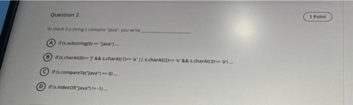 java Question 2 1 Point To check it contains you write is.substringo)
