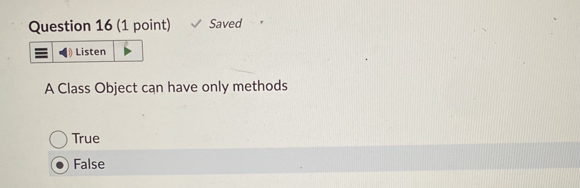 True False Question 14 (1 point) Encapsulation is used to get or