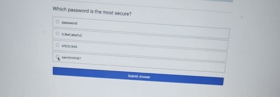  Which password is the most secure? password iLikeCake %3 a1b2c3d4 samSmith