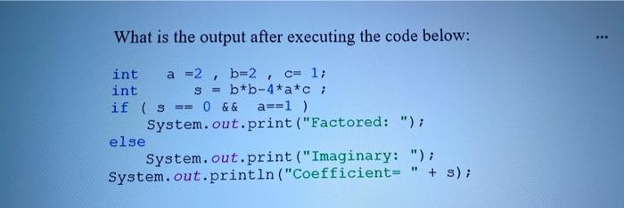  What is the output after executing the code below: int a
