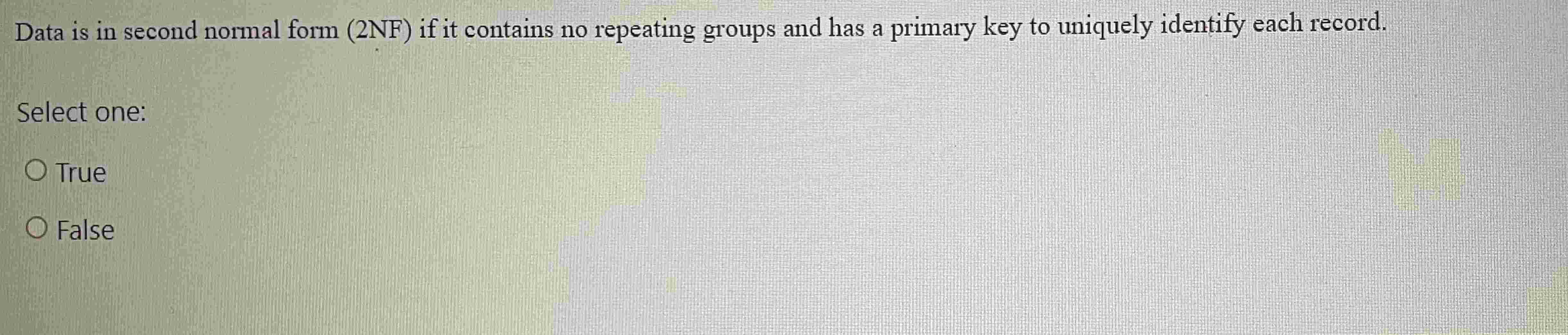  Data is in second normal form (2NF) if it contains no
