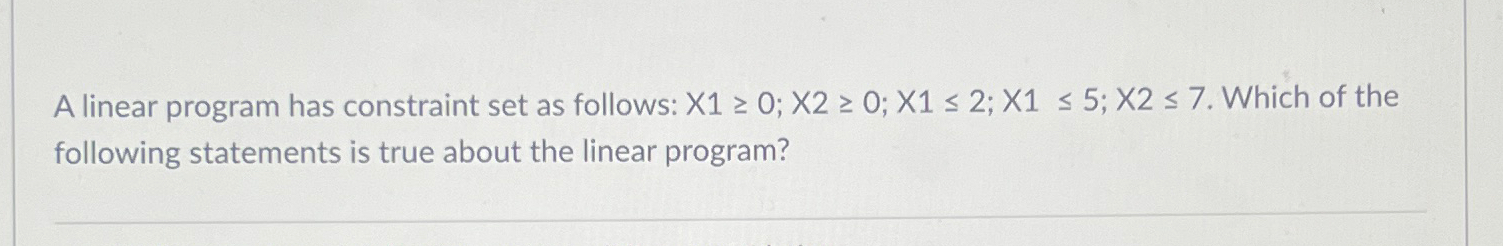  A linear program has constraint set as follows: x10;x20;x12;x15;x27. Which of