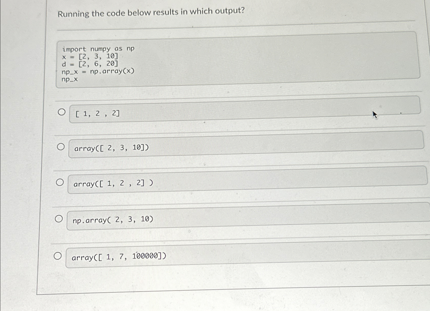  Running the code below results in which output? import numpy as