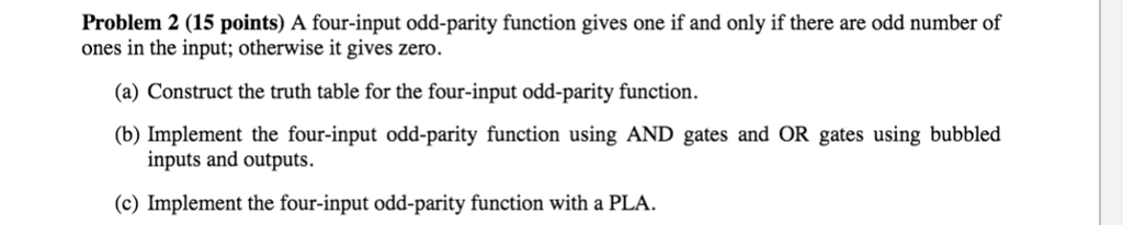  Problem 2 (15 points) A four-input odd-parity function gives one if