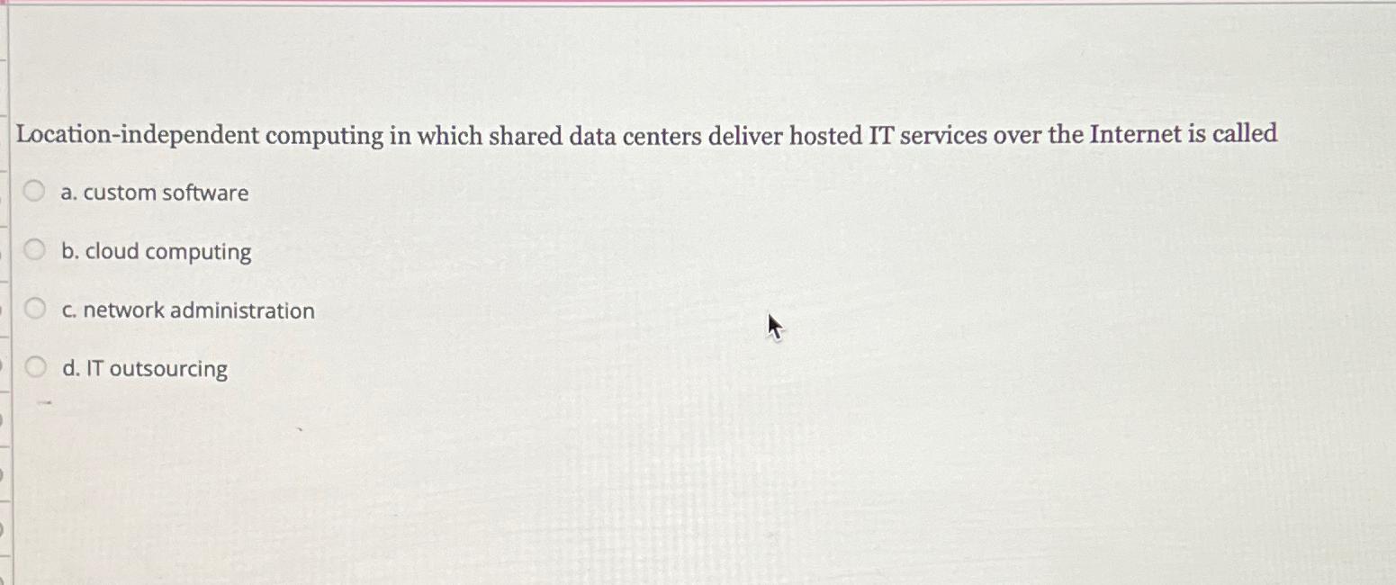  Location-independent computing in which shared data centers deliver hosted IT services