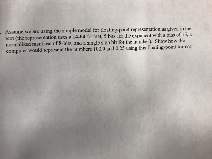  Assume we are using the simple model for floating-point representation as