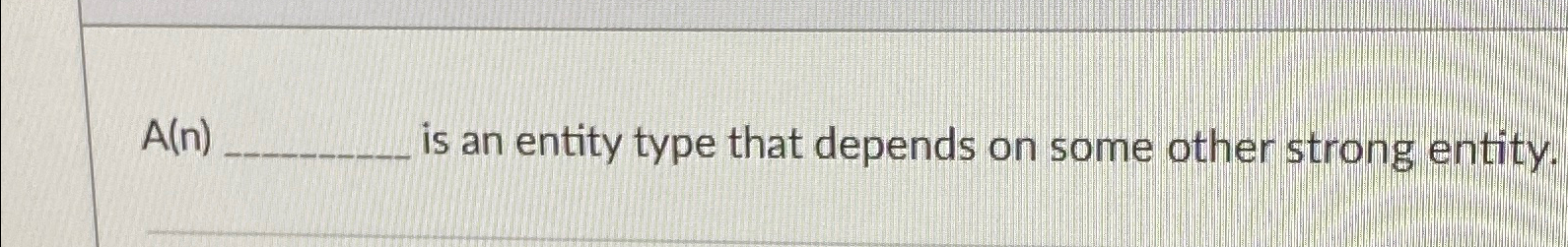  A(n) is an entity type that depends on some other strong
