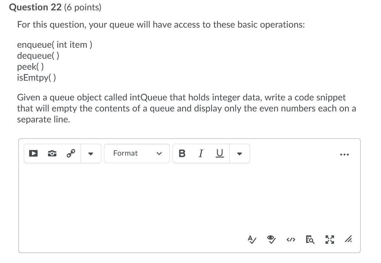 IN JAVA Question 22 (6 points) For this question, your queue will