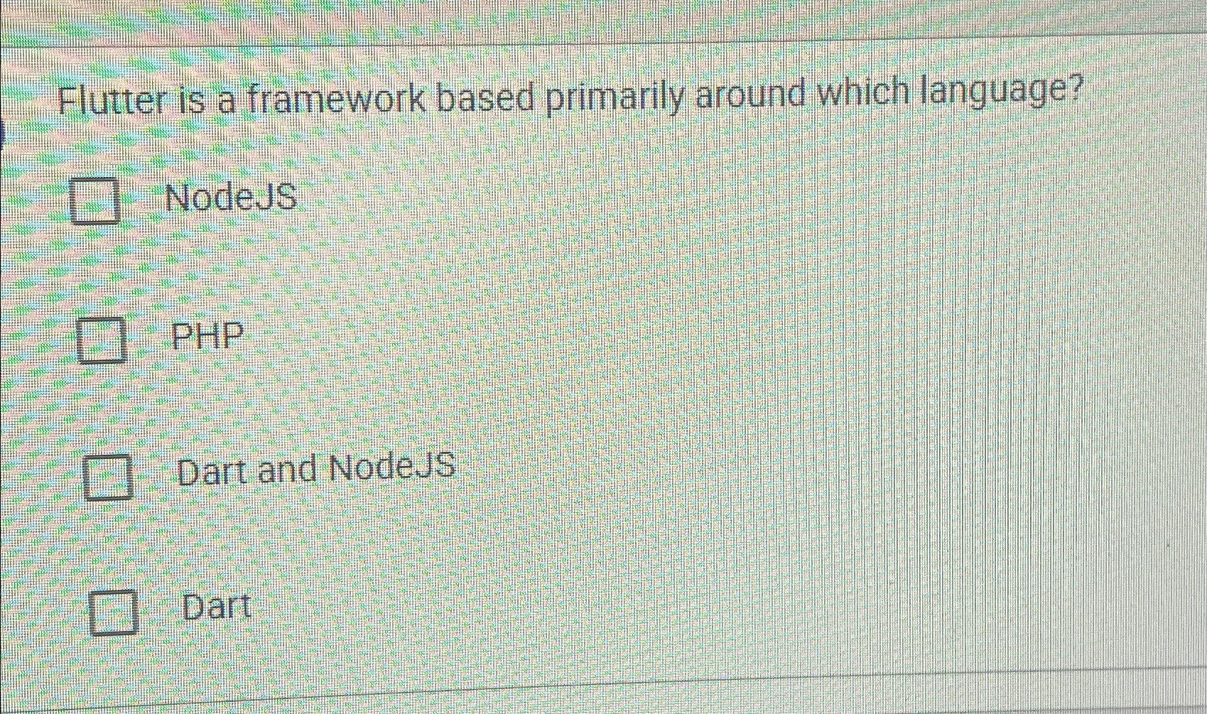  Flutter is a framework based primarily around which language? NodeJS PHP