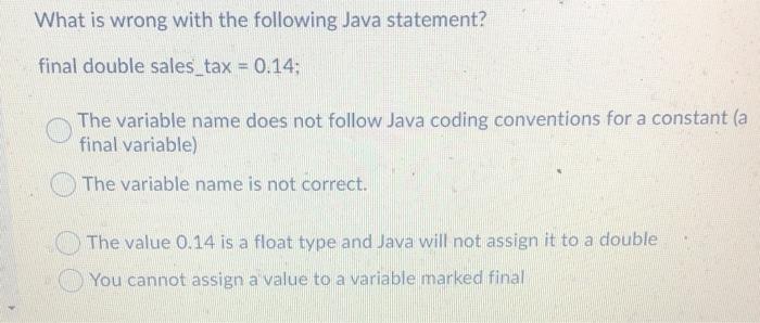 need answers quick What is wrong with the following Java statement? final