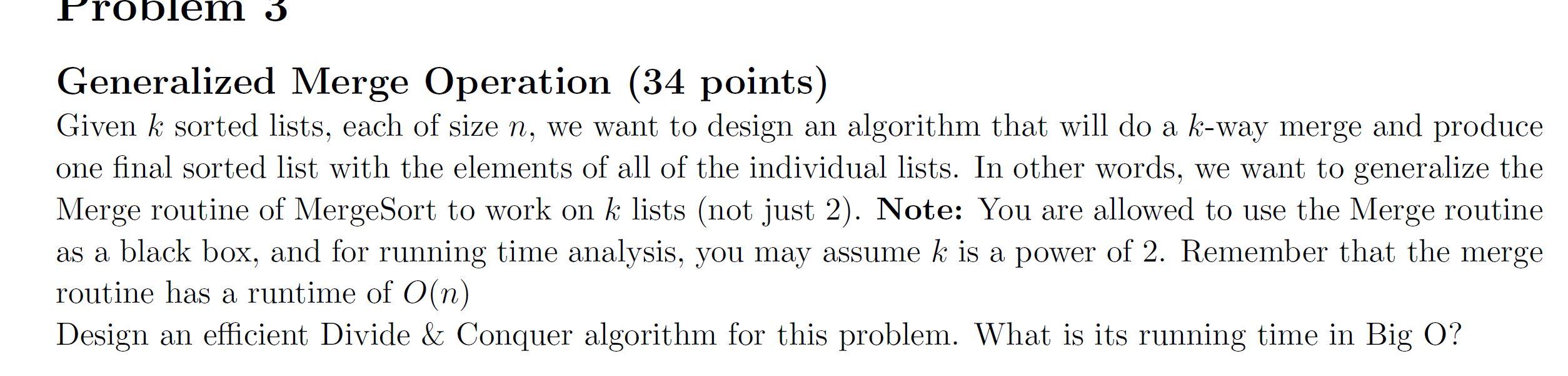  Problem 3 Generalized Merge Operation (34 points) Given k sorted lists,