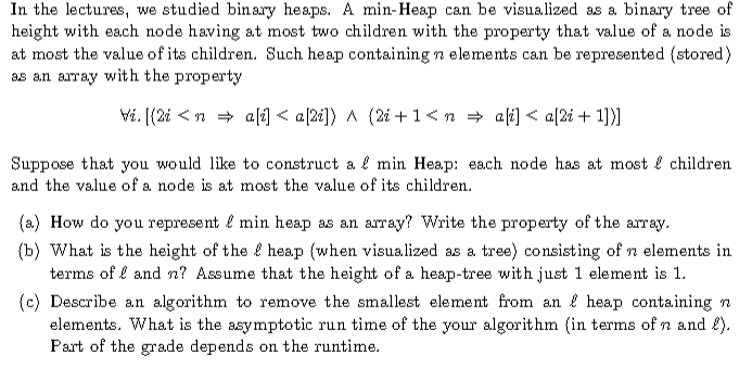 In the lectures, we studied binary heaps. A min-Heap can be