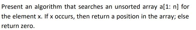  Write just algorithm Present an algorithm that searches an unsorted array