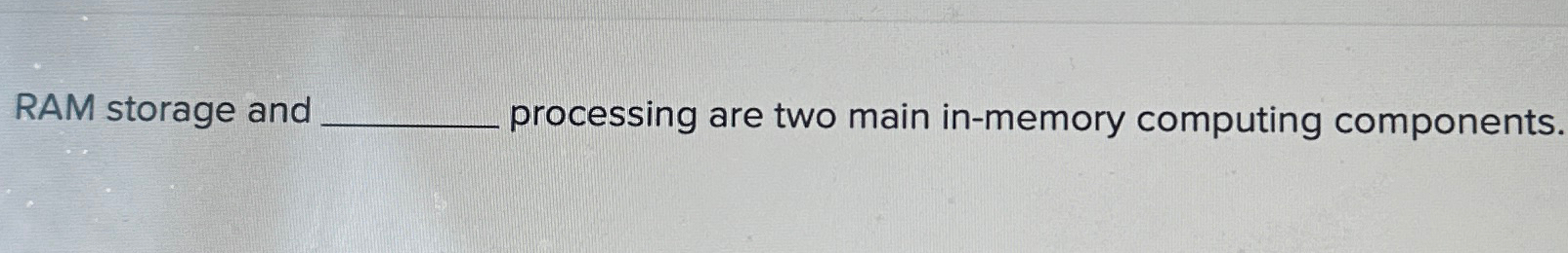  RAM storage and processing are two main in-memory computing components. 