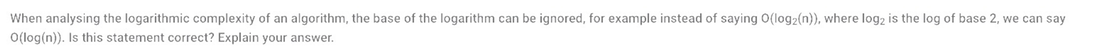 (ASAP) When analysing the logarithmic complexity of an algorithm, the base of