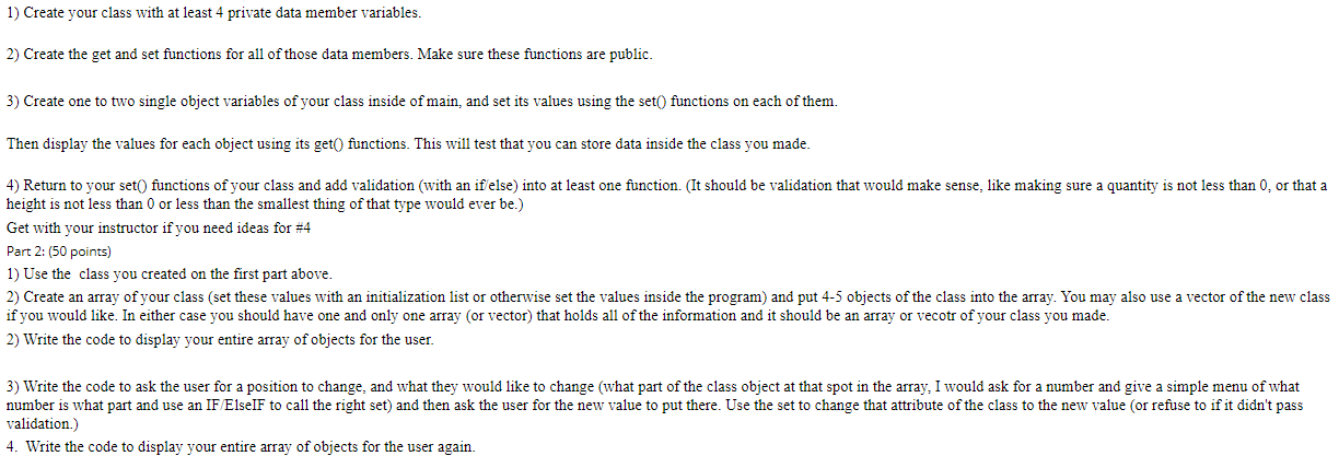 In C++... 1) Create your class with at least 4 private