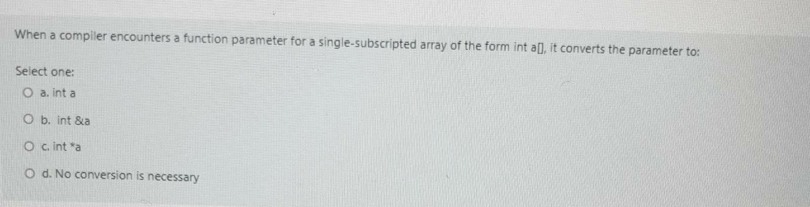  When a compiler encounters a function parameter for a single-subscripted array