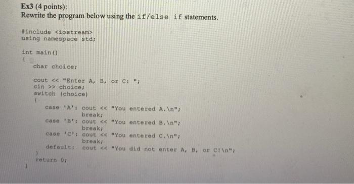 using C++ Ex3 (4 points): Rewrite the program below using the if/else