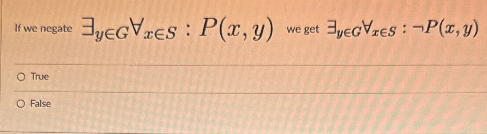  If we negate EEyinGAAxinS:P(x,y) we get EEyinGAAxinS:notP(x,y) True False 
