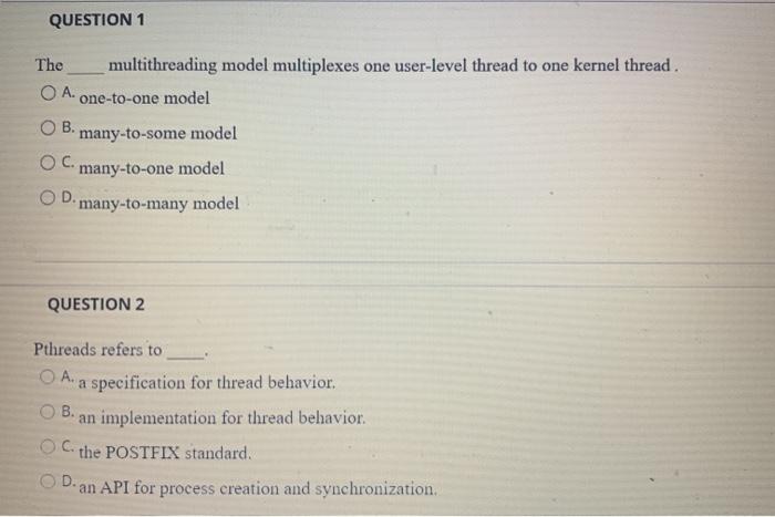  QUESTION 1 The multithreading model multiplexes one user-level thread to one