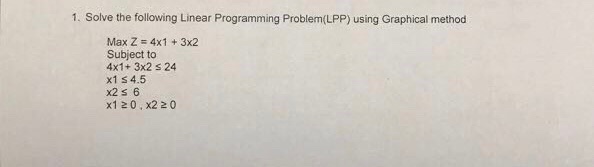  1. Solve the following Linear Programming Problem(LPP) using Graphical method Max