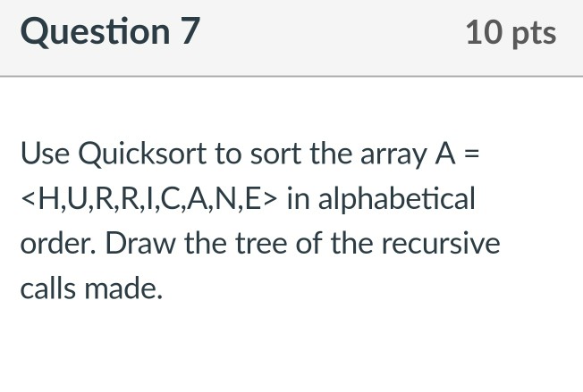 design/algorithms analysis Question 7 10 pts Use Quicksort to sort the array