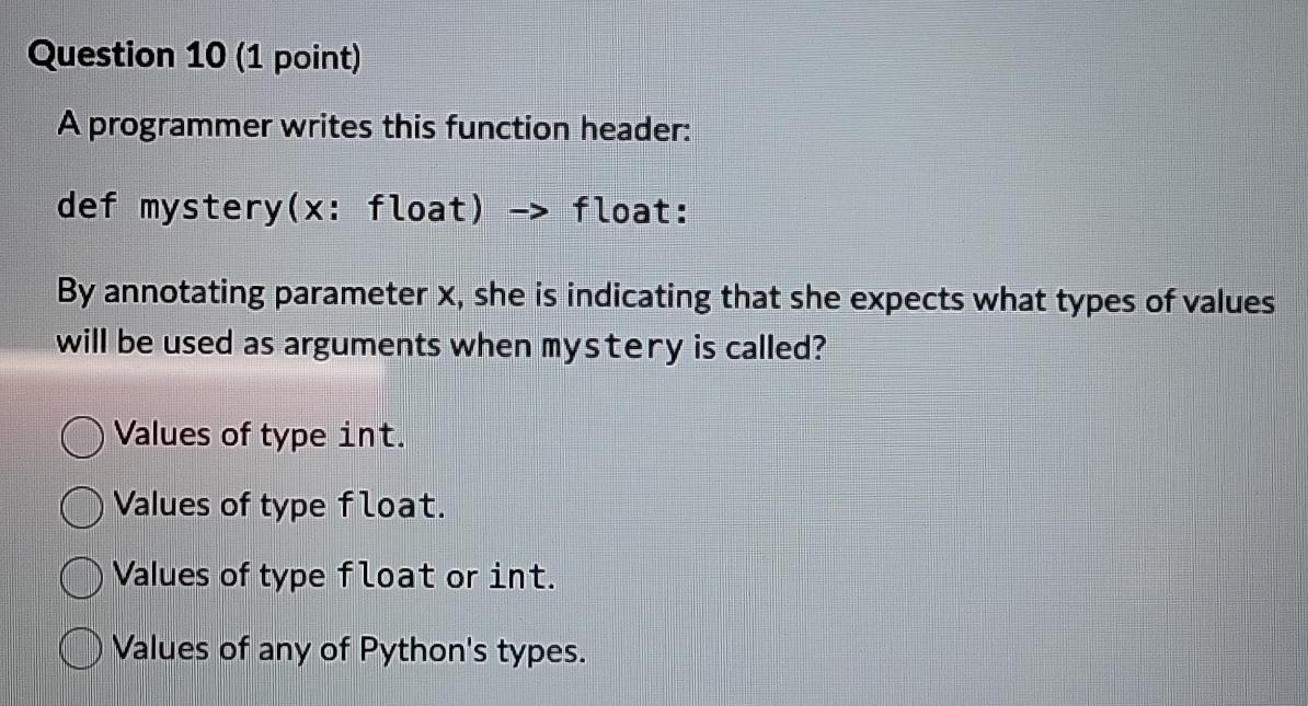  Question 10(1 point) A programmer writes this function header: def mystery
