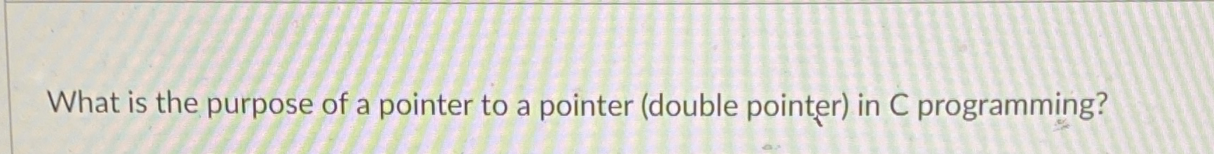  What is the purpose of a pointer to a pointer (double