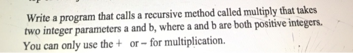  Write a program that calls a recursive method called multiply that