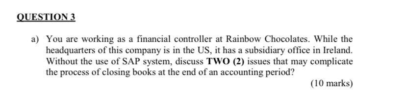  QUESTION 3 a) You are working as a financial controller at