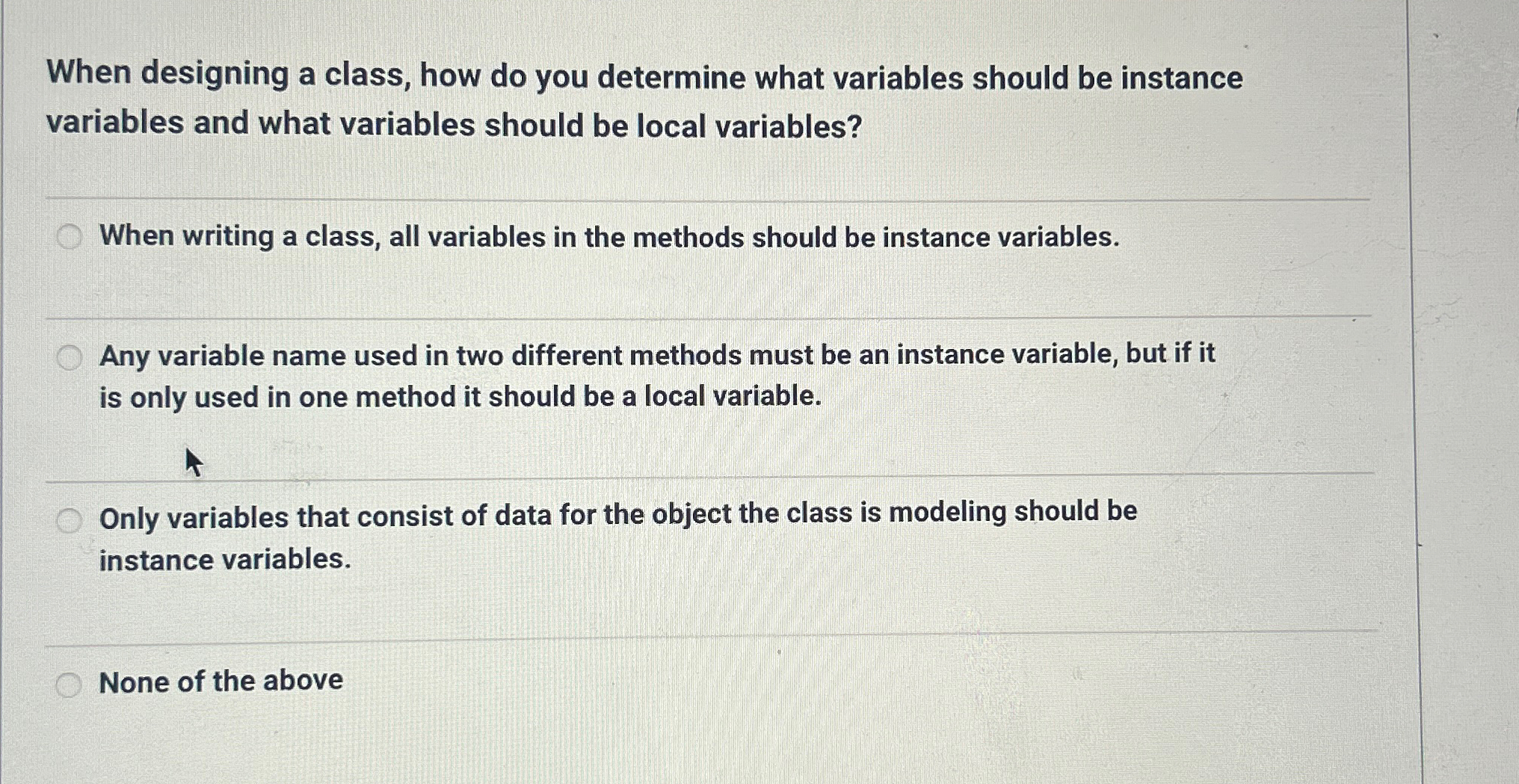  When designing a class, how do you determine what variables should
