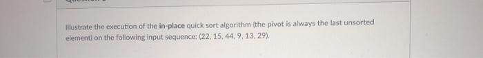 the quick sort algorithm on the following input sequence: (22,15.44.9.13, 29). Assuming