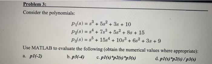 use matlab Problem 3: Consider the polynomials: P(s) = 88 + 582