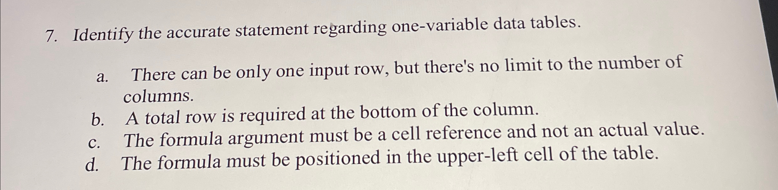  Identify the accurate statement regarding one-variable data tables. a. There can